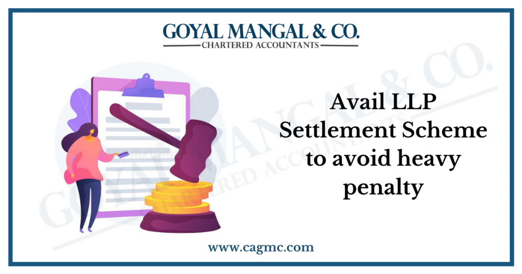 Avail LLP Settlement Scheme to avoid heavy penalty