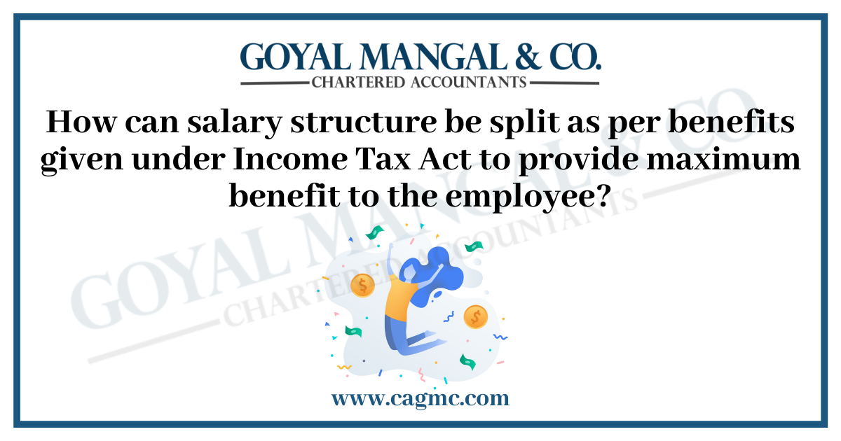 How can salary structure be split as per benefits given under Income Tax Act to provide maximum benefit to the employee