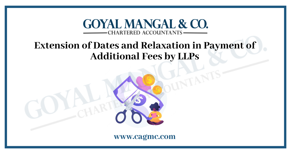 Extension of Dates and Relaxation in Payment of Additional Fees by LLPs