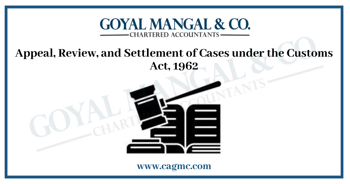 Appeal Review & Settlement of Cases under Customs Act