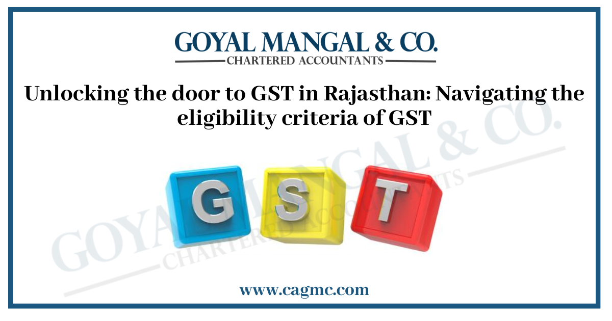 Unlocking the door to GST in Rajasthan: Navigating the eligibility criteria of GST