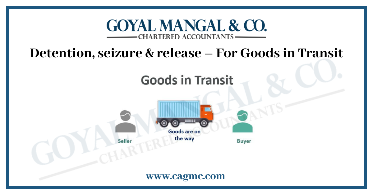 Detention, seizure & release – For Goods in Transit