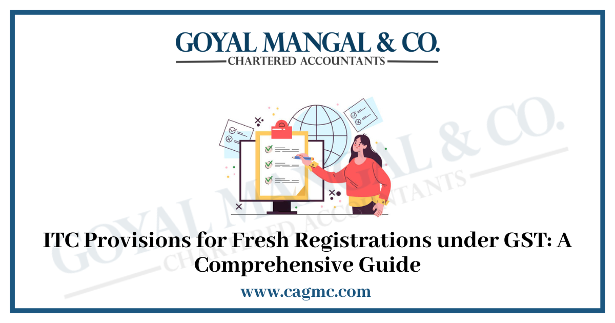 ITC Provisions for Fresh Registrations under GST: A Comprehensive Guide